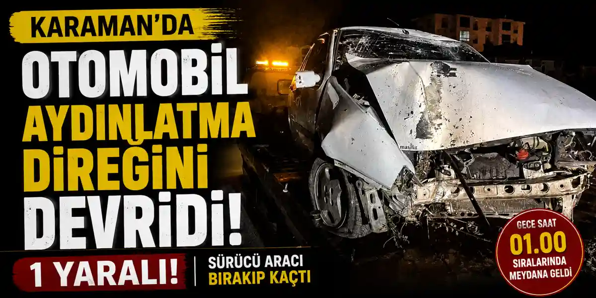Karaman&rsquo;da Otomobil Aydınlatma Direğini Devirdi: 1 Yaralı