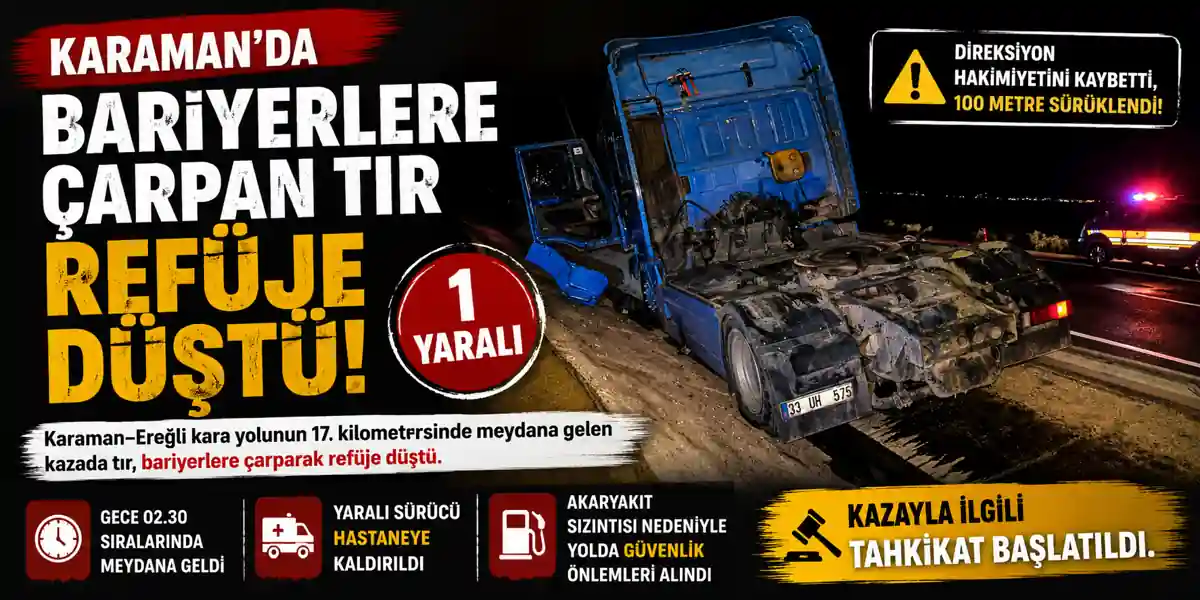 Karaman&rsquo;da Tır Ref&uuml;je D&uuml;şt&uuml;: S&uuml;r&uuml;c&uuml; Yaralandı