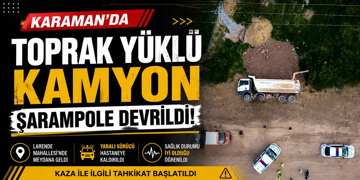 Karaman&rsquo;da Toprak Y&uuml;kl&uuml; Kamyon Şarampole Devrildi: 1 Yaralı